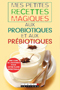 Mes petites recettes magiques aux probiotiques et prébiotiques 
